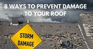 8 WAYS TO PREVENT DAMAGE TO YOUR ROOF