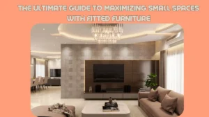 The Ultimate Guide to Maximizing Small Spaces with Fitted Furniture